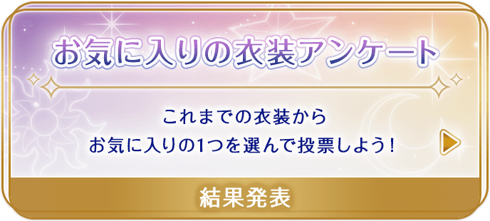 お気に入りの衣装アンケート これまでの衣装からお気に入りの1つを選んで投票しよう！ 結果発表2022/10/7(金)