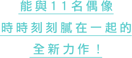 能與11名偶像時時刻刻膩在一起的全新力作！