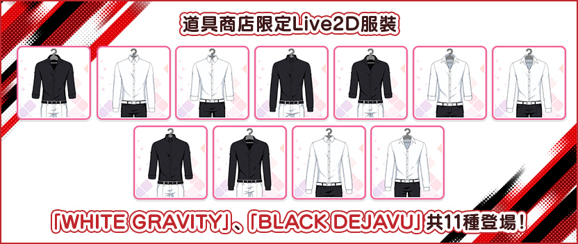  追加道具商店限定Live2D服裝「WHITE GRAVITY」、「BLACK DEJAVU」 >>